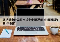 区块链审计公司电话多少[区块链审计职能的五个特征]