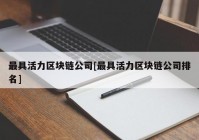 最具活力区块链公司[最具活力区块链公司排名]