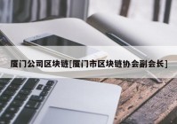 厦门公司区块链[厦门市区块链协会副会长]