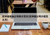 区块链炼油公司简介范文[区块链公司介绍怎么写]