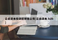 云启资本投资区块链公司[云启资本 b2b]