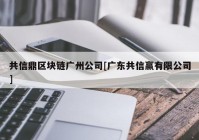 共信鼎区块链广州公司[广东共信赢有限公司]