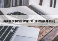 商务部核准的区块链公司[区块链商务平台]