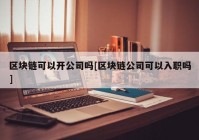 区块链可以开公司吗[区块链公司可以入职吗]