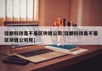 佳都科技是不是区块链公司[佳都科技是不是区块链公司呀]