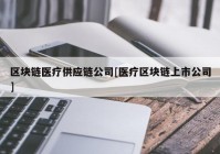 区块链医疗供应链公司[医疗区块链上市公司]