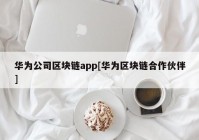 华为公司区块链app[华为区块链合作伙伴]